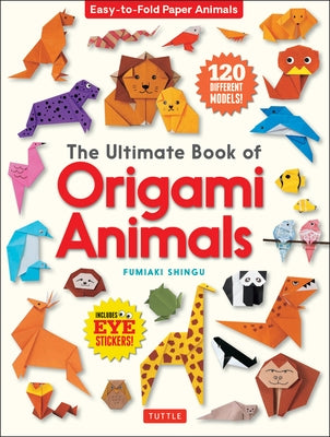 The Ultimate Book of Origami Animals: Easy-To-Fold Paper Animals [includes 120 Models; Eye Stickers] by Shingu, Fumiaki