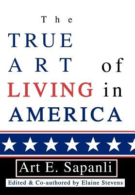 The True Art of Living in America by Sapanli, Art E.