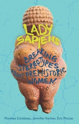 Lady Sapiens: Breaking Stereotypes about Prehistoric Women by Cirotteau, Thomas