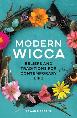 Modern Wicca: Beliefs and Traditions for Contemporary Life by Morgana, Rowan