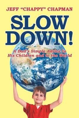 Slow Down!: A Dad's Simple Advice to His Children and to the World by Chapman, Jeff Chappy