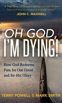 Oh God, I'm Dying!: How God Redeems Pain for Our Good and His Glory by Powell, Terry