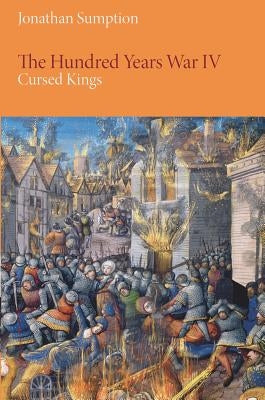 The Hundred Years War, Volume 4: Cursed Kings by Sumption, Jonathan