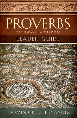 Proverbs Leader Guide: Pathways to Wisdom by Hernández Dominick