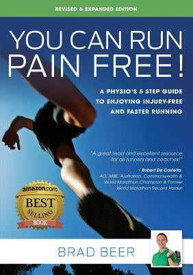 You Can Run Pain Free! Revised & Expanded Edition: A Physio's 5 step guide to enjoying injury-free and faster running by Beer, Brad
