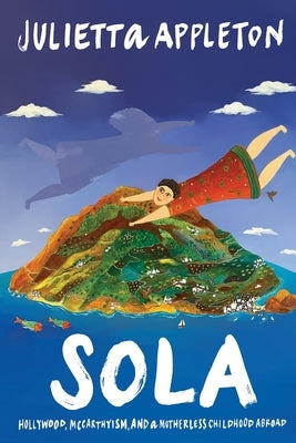Sola: Hollywood, McCarthyism, and a Motherless Childhood Abroad by Appleton, Julietta