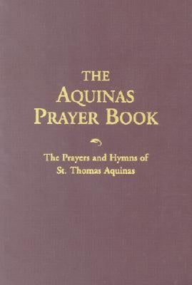 The Aquinas Prayer Book: The Prayers and Hymns of St. Thomas Aquinas by Aquinas, Thomas