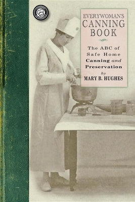 Everywoman's Canning Book: The A B C of Safe Home Canning and Preserving by Hughes, Mary Catherine