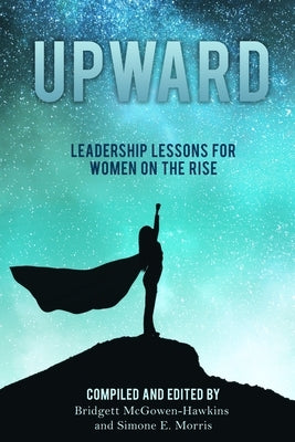 Upward: Leadership Lessons for Women on the Rise by McGowen-Hawkins, Bridgett