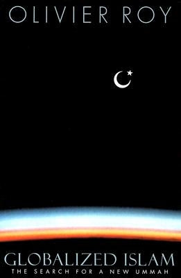Globalized Islam: The Search for a New Ummah by Roy, Olivier