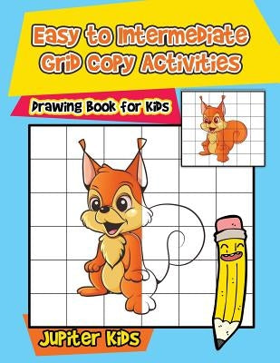 Easy to Intermediate Grid Copy Activities: Drawing Book for Kids by Jupiter Kids