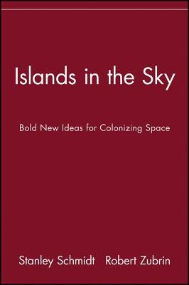 Islands in the Sky: Bold New Ideas for Colonizing Space by Zubrin, Robert
