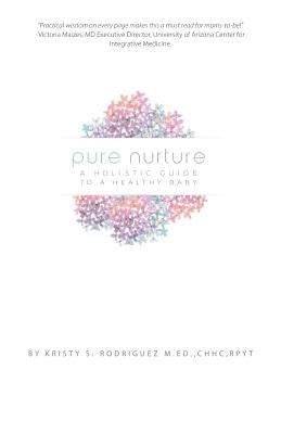 Pure Nurture: A Holistic Guide to a Healthy Baby by Rodriguez, Kristy S.