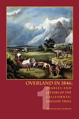Overland in 1846, Volume 1: Diaries and Letters of the California-Oregon Trail by Morgan, Dale L.