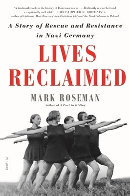 Lives Reclaimed: A Story of Rescue and Resistance in Nazi Germany by Roseman, Mark