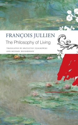 The Philosophy of Living by Jullien, François