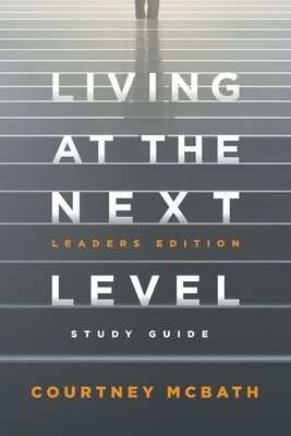 Living at The Next Level - Study Guide: Leaders Edition by McBath, Courtney