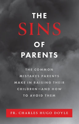 The Sins of Parents: The Common Mistakes Parents Make in Raising Their Children - And How to Avoid Them by Hugo Doyle, Charles