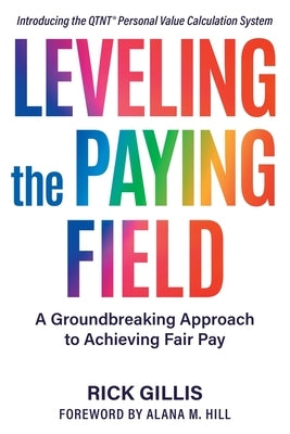 Leveling the Paying Field: A Groundbreaking Approach to Achieving Fair Pay by Gillis, Rick