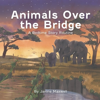 Animals Over the Bridge: A bedtime story routine by Maxwell, Janine