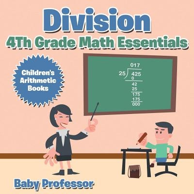 Division 4th Grade Math Essentials Children's Arithmetic Books by Baby Professor