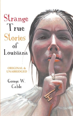 Strange True Stories of Louisiana by Cable, George W.