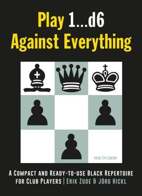 Play 1...D6 Against Everything: A Compact and Ready-To-Use Black Repertoire for Club Players by Zude, Erik