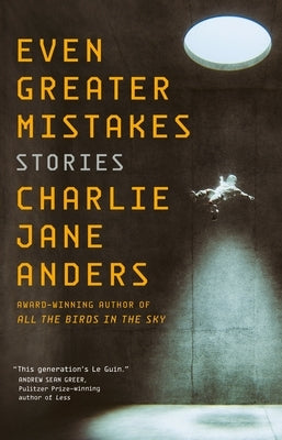 Even Greater Mistakes: Stories by Anders, Charlie Jane