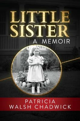 Little Sister: A Memoir by Chadwick, Patricia Walsh