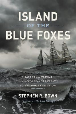 Island of the Blue Foxes: Disaster and Triumph on the World's Greatest Scientific Expedition by Bown, Stephen R.