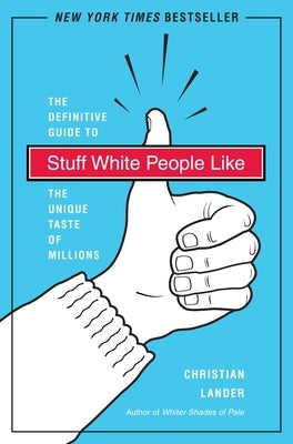 Stuff White People Like: A Definitive Guide to the Unique Taste of Millions by Lander, Christian