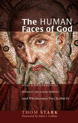 The Human Faces of God: What Scripture Reveals When It Gets God Wrong (and Why Inerrancy Tries to Hide It) by Stark, Thom