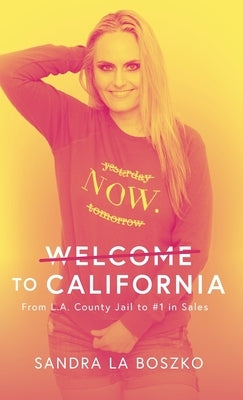 Welcome to California: From L.A. County Jail to #1 in Sales by Boszko, Sandra L. a.