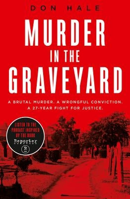 Murder in the Graveyard: A Brutal Murder. a Wrongful Conviction. a 27-Year Fight for Justice. by Hale, Don