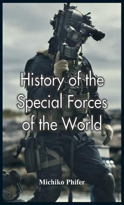 History of the Special Forces of the World by Phifer, Michiko