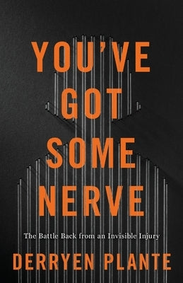You've Got Some Nerve: The Battle Back from an Invisible Injury by Plante, Derryen