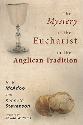 The Mystery of the Eucharist in the Anglican Tradition: What Happens at Holy Communion? by McAdoo, H. R.