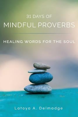 31 Days of Mindful Proverbs: Healing Words for the Soul by Delmadge, Latoya a.