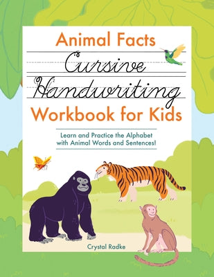 Animal Facts Cursive Handwriting Workbook for Kids: Learn and Practice the Alphabet with Animal Words and Sentences! by Radke, Crystal