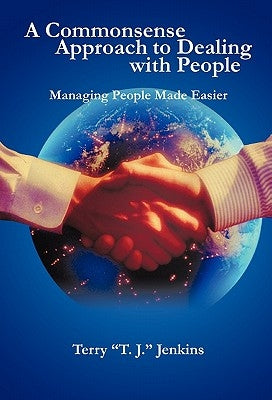 A Commonsense Approach to Dealing with People: Managing People Made Easier by Jenkins, Terry T. J.
