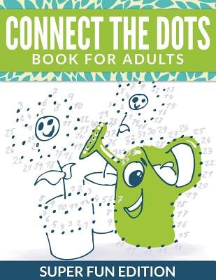 Connect The Dots Book For Adults: Super Fun Edition by Speedy Publishing LLC