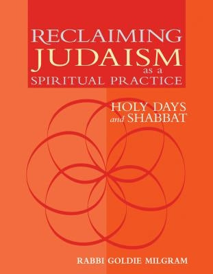 Reclaiming Judaism as a Spiritual Practice: Holy Days and Shabbat by Milgram, Goldie