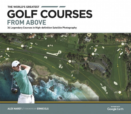 The World's Greatest Golf Courses from Above: 34 Legendary Courses in High-Definition Satellite Photography by Narey, Alex