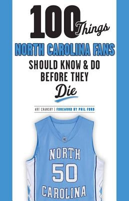 100 Things North Carolina Fans Should Know & Do Before They Die by Chansky, Art