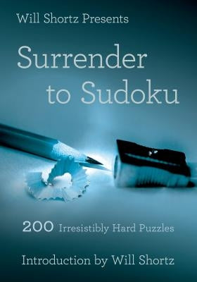 Will Shortz Presents Surrender to Sudoku: 200 Irresistibly Hard Puzzles by Shortz, Will