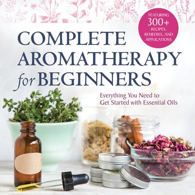 Complete Aromatherapy for Beginners: Everything You Need to Get Started with Essential Oils by Rockridge Press