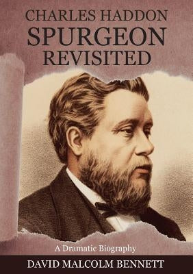 Charles Haddon Spurgeon Revisited by Bennett, David Malcolm