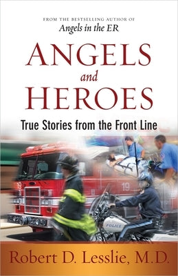 Angels and Heroes: True Stories from the Front Line by Lesslie, Robert D.