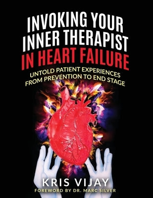 Invoking Your Inner Therapist in Heart Failure: Untold Patient Experiences From Prevention to End Stage by Vijay, Kris