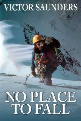 No Place to Fall: Superalpinism in the High Himalaya by Saunders, Victor